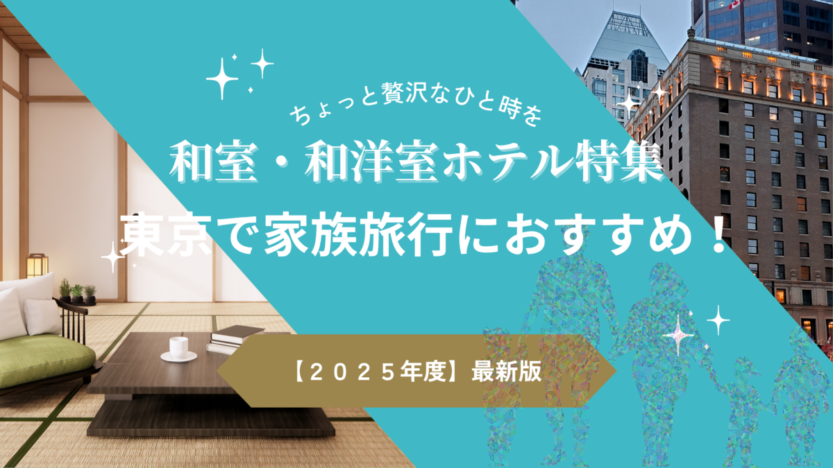 東京で家族旅行におすすめ！和室・和洋室があるホテル5選【2025年版】